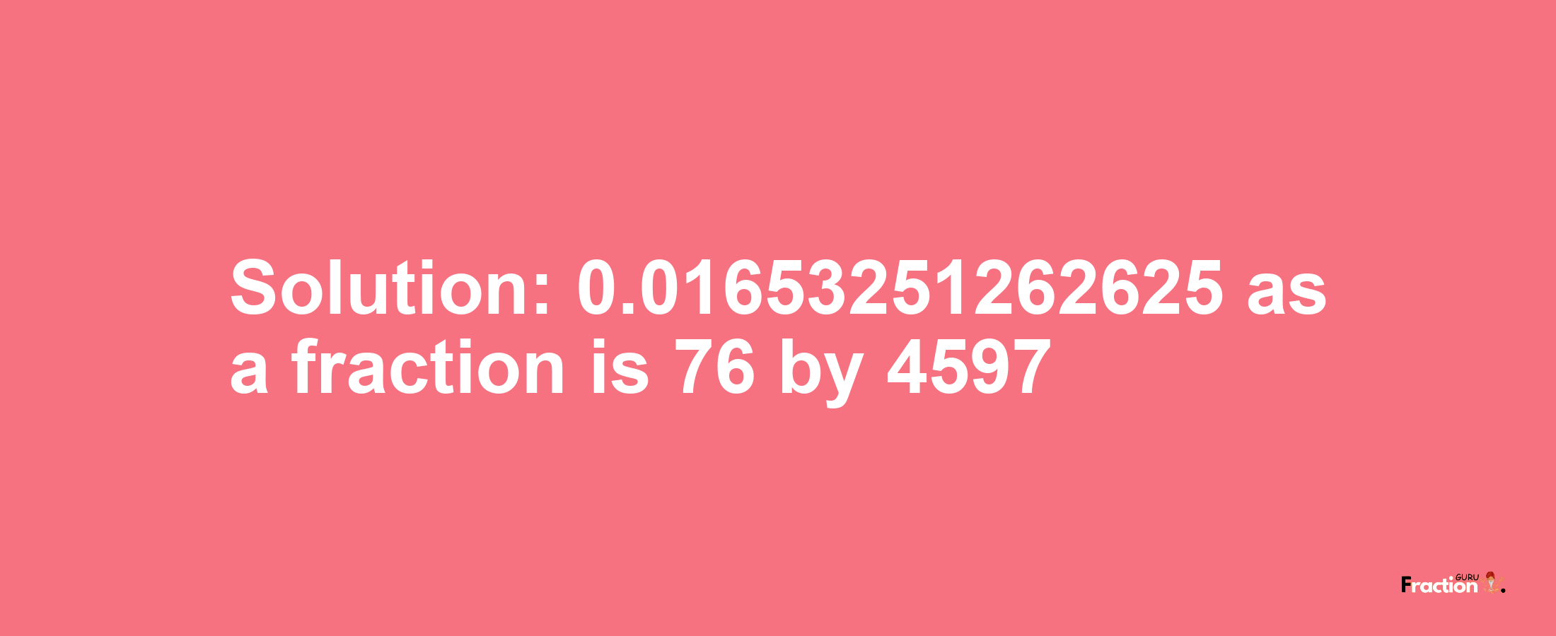 Solution:0.01653251262625 as a fraction is 76/4597